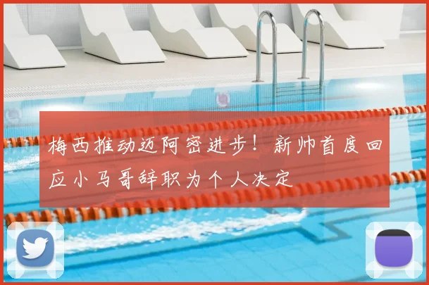 梅西推动迈阿密进步！新帅首度回应小马哥辞职为个人决定