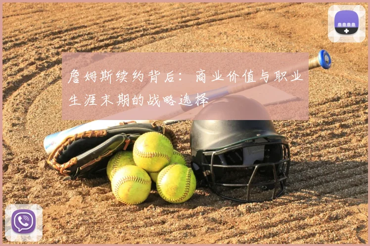 詹姆斯续约背后：商业价值与职业生涯末期的战略选择